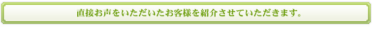 直接お声をいただいたお客様を紹介